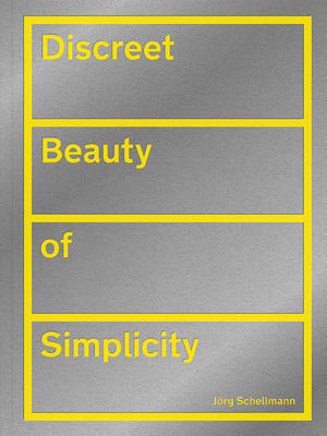 Jrg Schellmann: Discreet Beauty of Simplicity - Schellmann, Jrg (Text by), and Kries, Mateo (Text by), and Gillick, Liam (Text by)