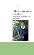 Jdische Frauen aus Offenburg: Zehn Lebenslufe im Zeichen der Schoah