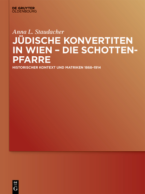 Jdische Konvertiten in Wien - Die Schottenpfarre: Historischer Kontext Und Matriken 1868-1914 - Staudacher, Anna L