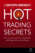 J. Christoph Amberger's Hot Trading Secrets: How to Get in and Out of the Market with Huge Gains in Any Climate