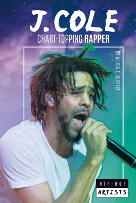 J. Cole: Chart-Topping Rapper: Chart-Topping Rapper - Klepeis, Alicia Z