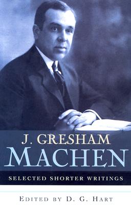 J. Gresham Machen Selected Shorter Writings - Machen, J Gresham