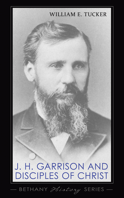J. H. Garrison and Disciples of Christ - Tucker, William E