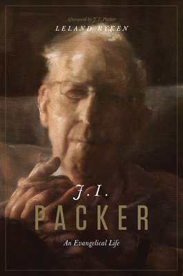 J. I. Packer: An Evangelical Life - Ryken, Leland, Dr., and Packer, J I, Dr. (Afterword by)