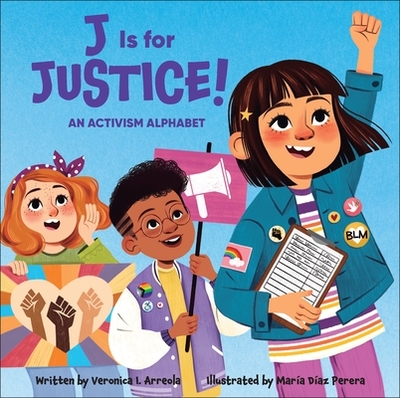 J Is for Justice!: An Activism Alphabet - Arreola, Veronica I