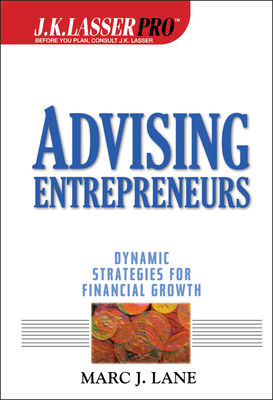 J.K.Lasser Pro Advising Entrepreneurs: Dynamic Strategies for Financial Growth - Lane, Marc J
