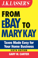 J.K. Lasser's from Ebay to Mary Kay: Taxes Made Easy for Your Home Business