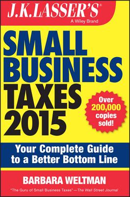 J.K. Lasser's Small Business Taxes 2015: Your Complete Guide to a Better Bottom Line - Weltman, Barbara