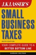 J.K. Lasser's Small Business Taxes: Your Complete Guide to a Better Bottom Line