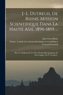 J.-l. Dutreuil De Rhins. Mission Scientifique Dans La Haute Asie, 1890-1895 ...: Ptie. Le Turkestan Et Le Tibet, tude Ethnographique Et Sociologique, Par F. Grenard...