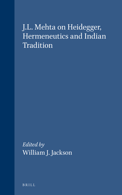 J.L. Mehta on Heidegger, Hermeneutics and Indian Tradition - Panikkar, Raimondo (Contributions by), and Halbfass, William (Contributions by), and Jackson, William J. (Editor)