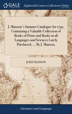 J. Manson's Summer Catalogue for 1792, Containing a Valuable Collection of Books of Prints and Books in all Languages and Sciences Lately Purchased, ... By J. Manson, - Manson, John