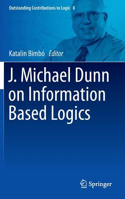 J. Michael Dunn on Information Based Logics - Bimbo, Katalin (Editor)