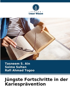 J?ngste Fortschritte in der Kariespr?vention - S Ain, Tasneem, and Sultan, Saima, and Ahmad Togoo, Rafi