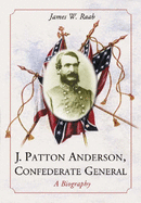 J. Patton Anderson, Confederate General: A Biography - Raab, James W