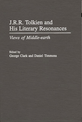 J.R.R. Tolkien and His Literary Resonances: Views of Middle-Earth - Clark, George, Sir, and Timmons, Daniel