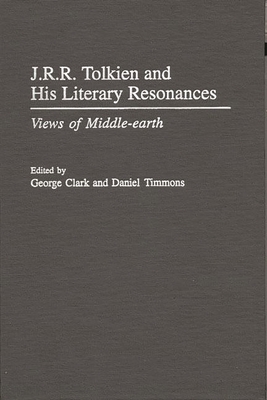 J.R.R. Tolkien and His Literary Resonances: Views of Middle-earth - Clark, George, Sir, and Timmons, Daniel