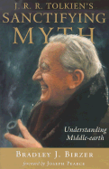 J.R.R. Tolkien's Sanctifying Myth: Understanding Middle-Earth