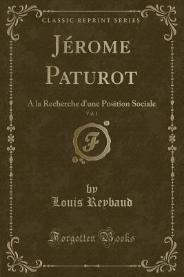 J?rome Paturot, Vol. 1: a la Recherche d'Une Position Sociale (Classic Reprint) - Reybaud, Louis