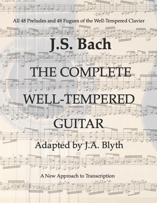 J. S. Bach: The Well-Tempered Guitar: 48 Preludes and Fugues adapted by J.A.Blyth - Blyth, J a, and Bach, J S