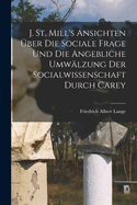 J. St. Mill's Ansichten ber die sociale Frage und die angebliche Umwlzung der Socialwissenschaft durch Carey