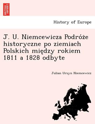 J. U. Niemcewicza Podro z e historyczne po ziemiach Polskich mie dzy rokiem 1811 a 1828 odbyte - Niemcewicz, Julian Ursyn