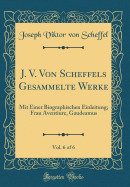 J. V. Von Scheffels Gesammelte Werke, Vol. 6 of 6: Mit Einer Biographischen Einleitung; Frau Aventiure, Gaudeamus (Classic Reprint)