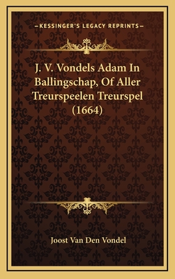 J. V. Vondels Adam in Ballingschap, of Aller Treurspeelen Treurspel (1664) - Vondel, Joost Van Den