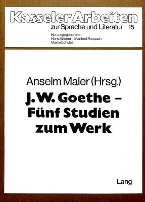 J.W. Goethe - Fuenf Studien Zum Werk: Herausgegeben Von Anselm Maler - Raupach, Manfred (Editor), and Maler, Anselm (Editor)