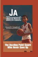 Ja Morant: The Dazzling Point Guard Who Never Gave Up