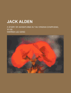 Jack Alden: A Story of Adventures in the Virginia Campaigns, '61-'65
