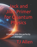Jack and Jill's Primer for Quantum Physics: A tumble into the perfectly strange!