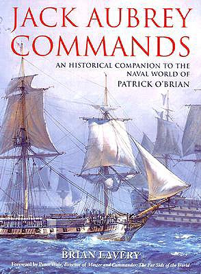 Jack Aubrey Commands: An Historical Companion to the Naval World of Patrick O'Brian - Lavery, Brian, and Weir, Peter (Foreword by)