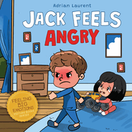 Jack Feels Angry: A Fully Illustrated Children's Story about Self-regulation, Anger Awareness and Mad Children Age 2 to 6, 3 to 5