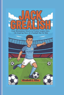 Jack Grealish: From Birmingham Streets to Premier League Glory - The Inspiring Story of a Football Star for Kids