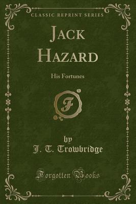 Jack Hazard: His Fortunes (Classic Reprint) - Trowbridge, J T