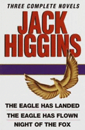 Jack Higgins: Three Complete Novels: The Eagle Has Landed; The Eagle Has Flown; Night of the Fox - Higgins, Jack