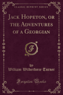 Jack Hopeton, or the Adventures of a Georgian (Classic Reprint)