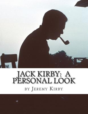 Jack Kirby: A Personal Look - Kirby, Jeremy, and Kirby, Jack