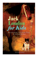 Jack London for Kids - Breathtaking Adventure Tales & Animal Stories (Illustrated Edition): The Call of the Wild, White Fang, Jerry of the Islands, The Cruise of the Dazzler, Michael & Before Adam