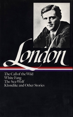 Jack London: Novels and Stories (LOA #6): The Call of the Wild / White Fang / The Sea-Wolf / Klondike and other stories - London, Jack