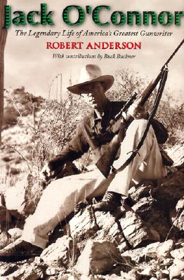Jack O'Connor: The Legendary Life of America's Greatest Gunwriter - Anderson, Robert, Sir