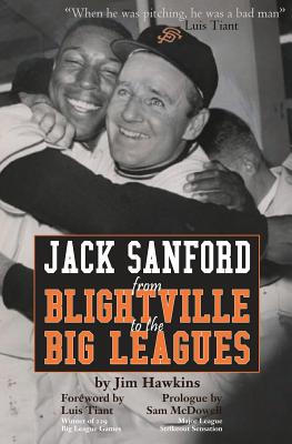 Jack Sanford: From Blightville to the Big Leagues - Hawkins, Jim, and Tiant, Luis (Foreword by), and McDowell, Sam (Prologue by)