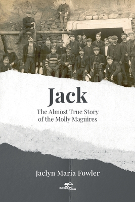 JACK: THE ALMOST TRUE STORY OF THE MOLLY MAGUIRES - Fowler, Jaclyn Maria, and Europe Books (Editor)
