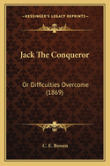 Jack the Conqueror: Or Difficulties Overcome (1869)