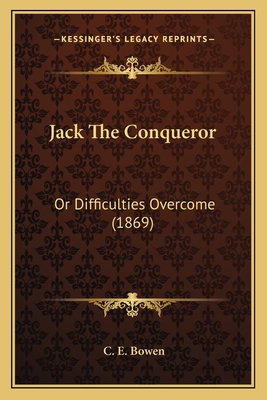 Jack the Conqueror: Or Difficulties Overcome (1869) - Bowen, C E