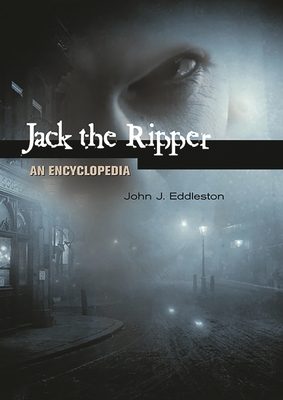 Jack the Ripper: An Encyclopedia - Eddleston, John J