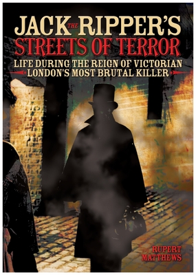 Jack the Ripper's Streets of Terror: Life During the Reign of Victorian London's Most Brutal Killer - Matthews, Ruper