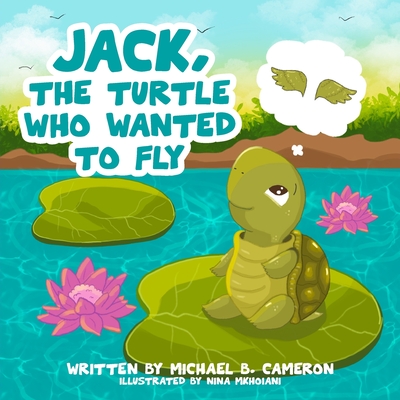 Jack the Turtle who wanted to FLY - Cameron, Michael