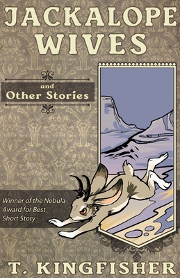 Jackalope Wives and Other Stories - Kingfisher, T